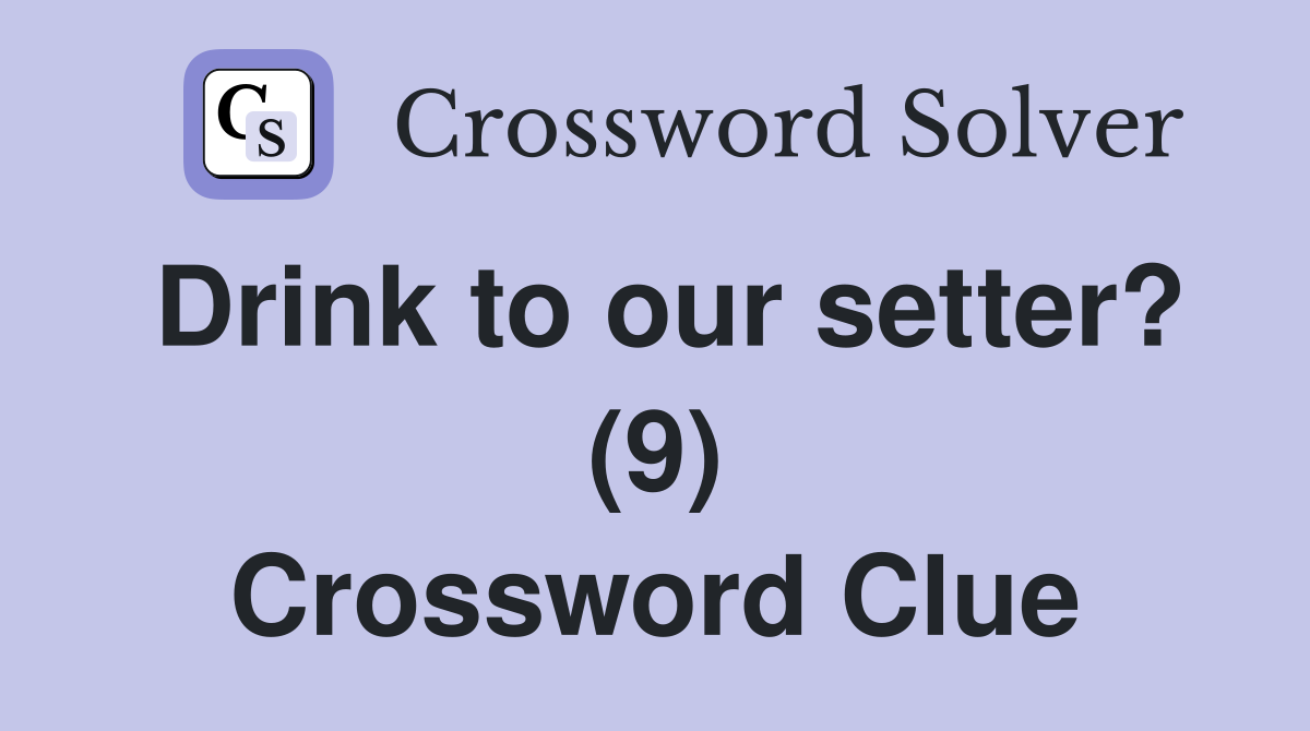 Drink to our setter? (9) Crossword Clue