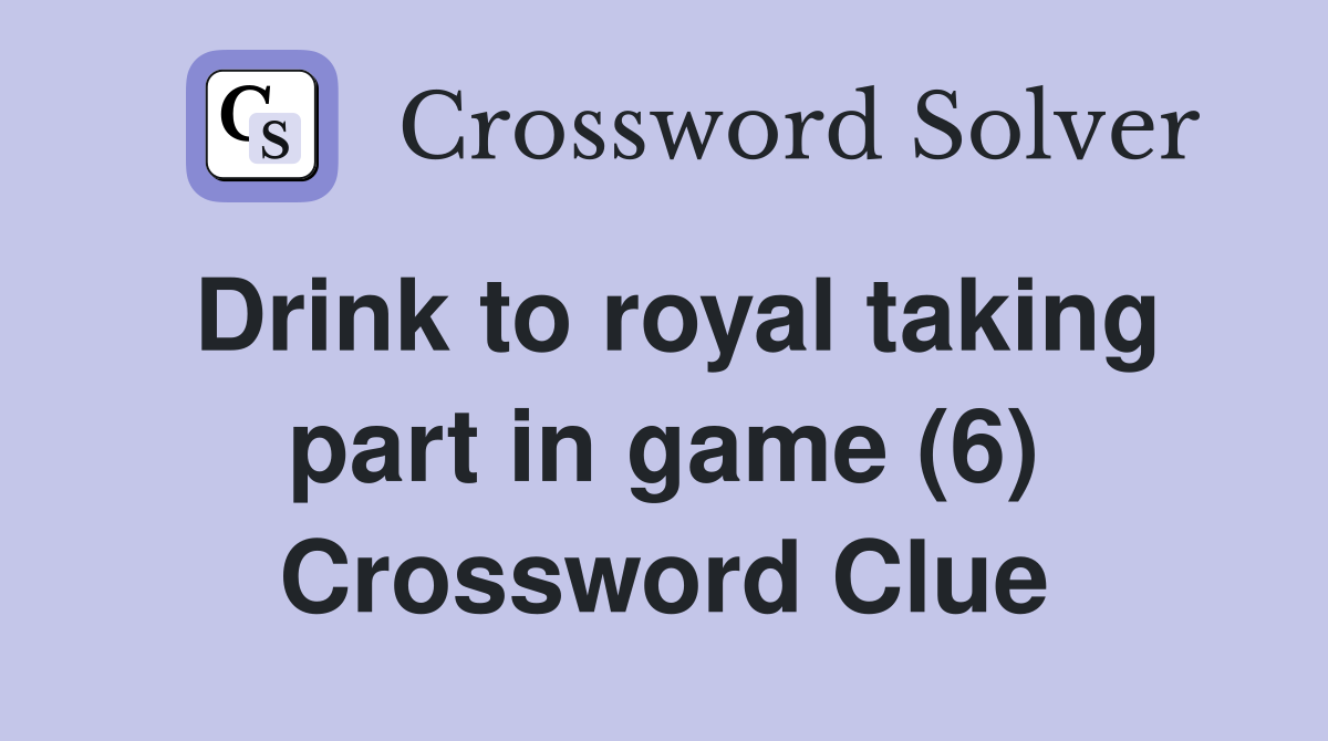 Drink to royal taking part in game (6) Crossword Clue