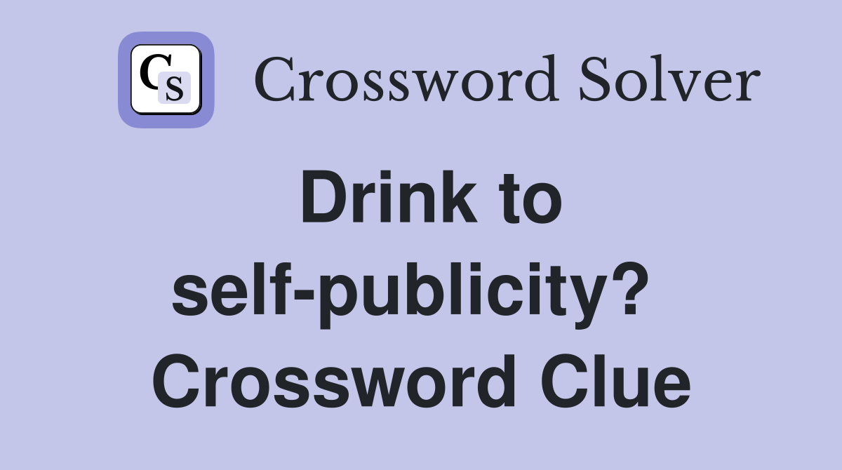 Drink to self-publicity?  Crossword Clue