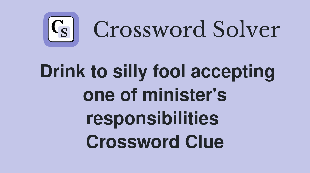 Drink to silly fool accepting one of minister's responsibilities  Crossword Clue