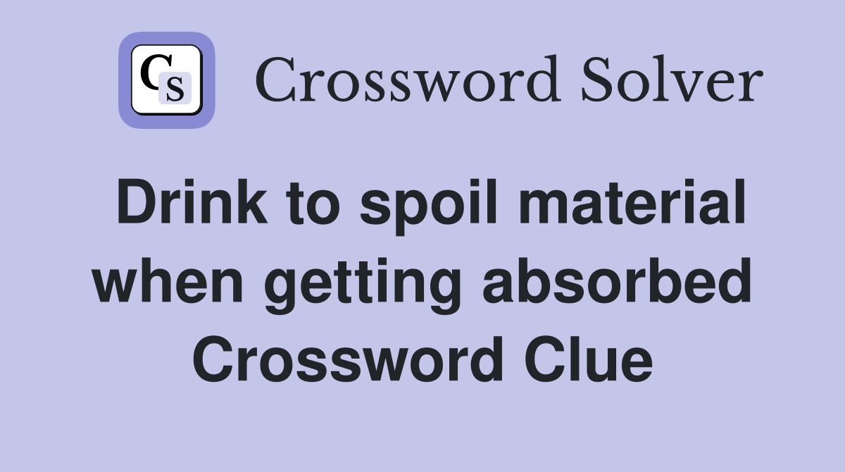 Drink to spoil material when getting absorbed Crossword Clue