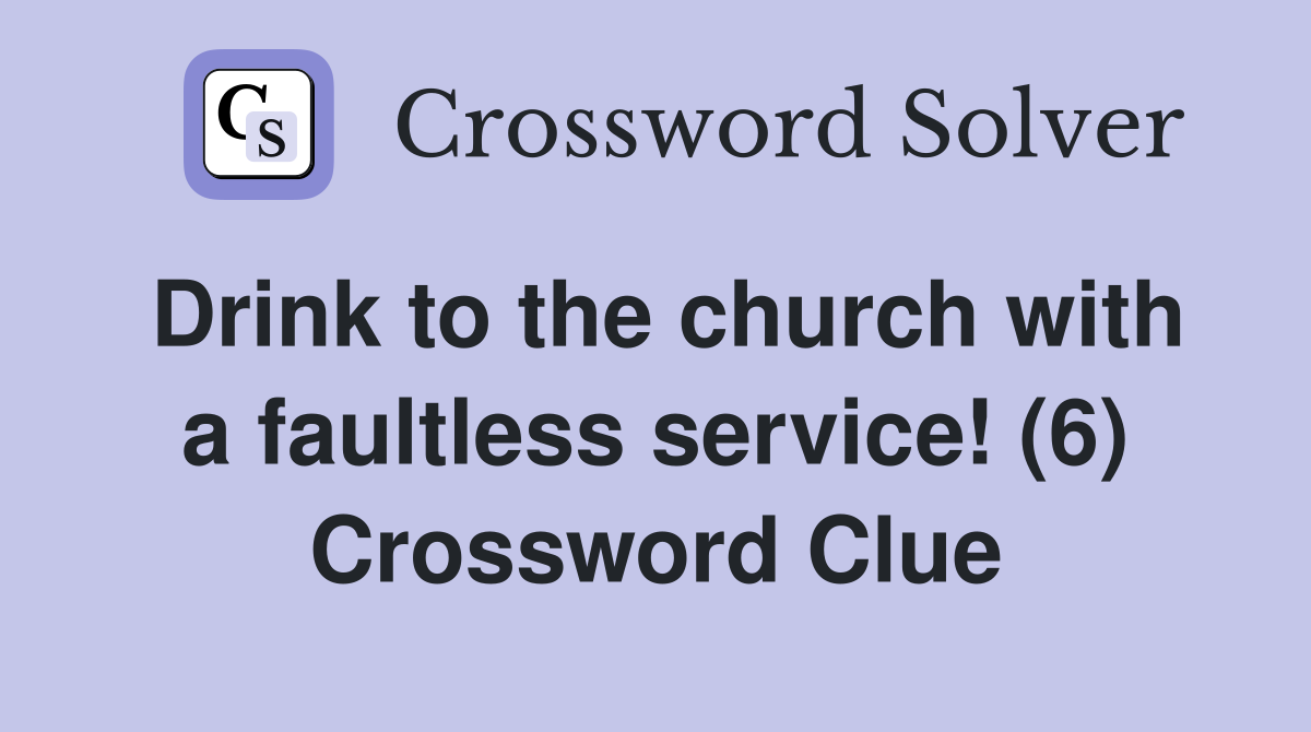 Drink to the church with a faultless service! (6) Crossword Clue