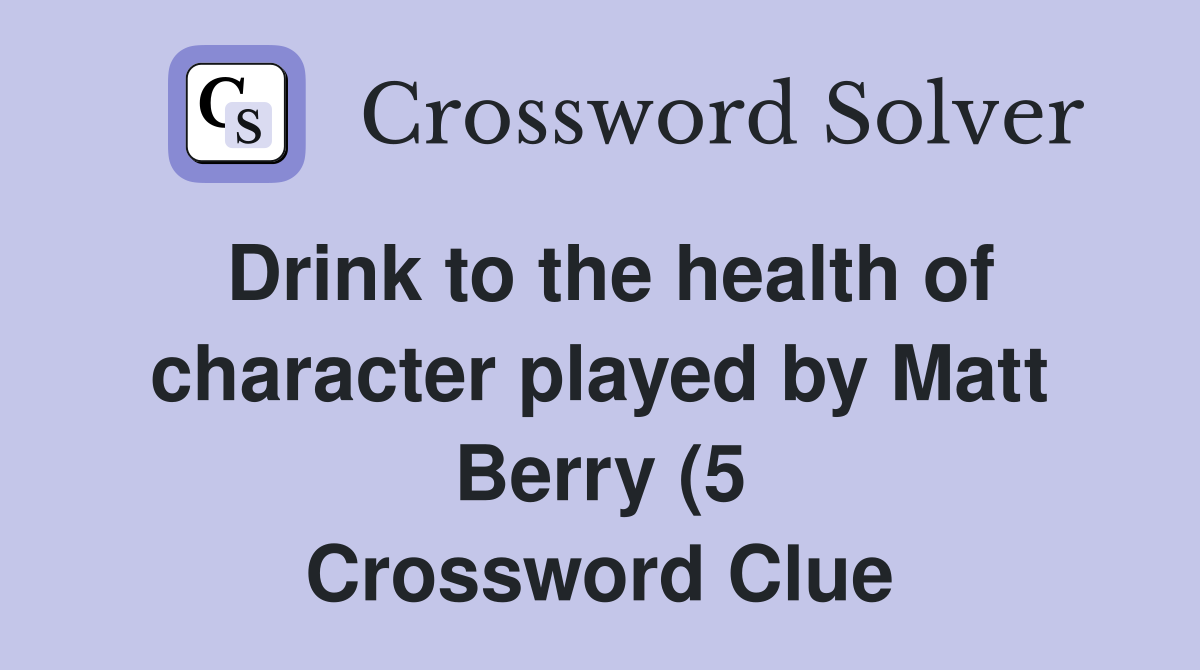 Drink to the health of character played by Matt Berry (5) Crossword Drink to the health of character played by Matt Berry (5) Crossword