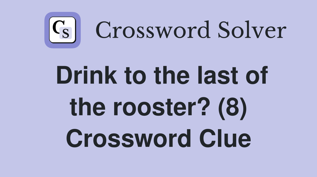 Drink to the last of the rooster? (8) Crossword Clue