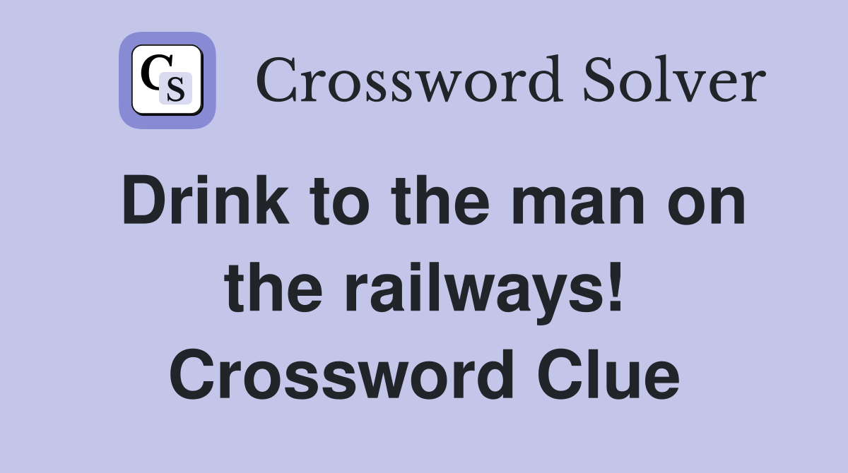 Drink to the man on the railways! Crossword Clue