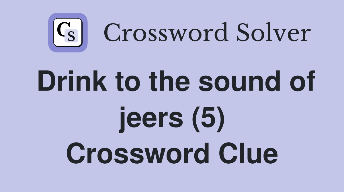 Drink to the sound of jeers (5) Crossword Clue