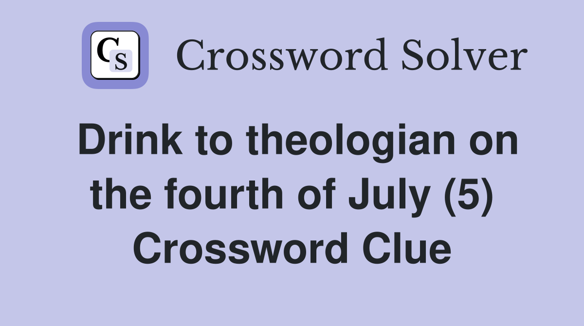 Drink to theologian on the fourth of July (5) Crossword Clue