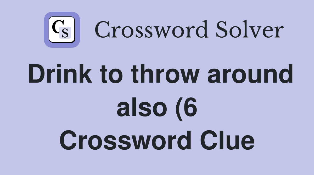 Drink to throw around also (6) Crossword Clue Answers Crossword Solver Drink to throw around also (6) Crossword Clue Answers Crossword Solver