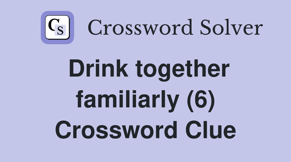 Drink together familiarly (6) Crossword Clue