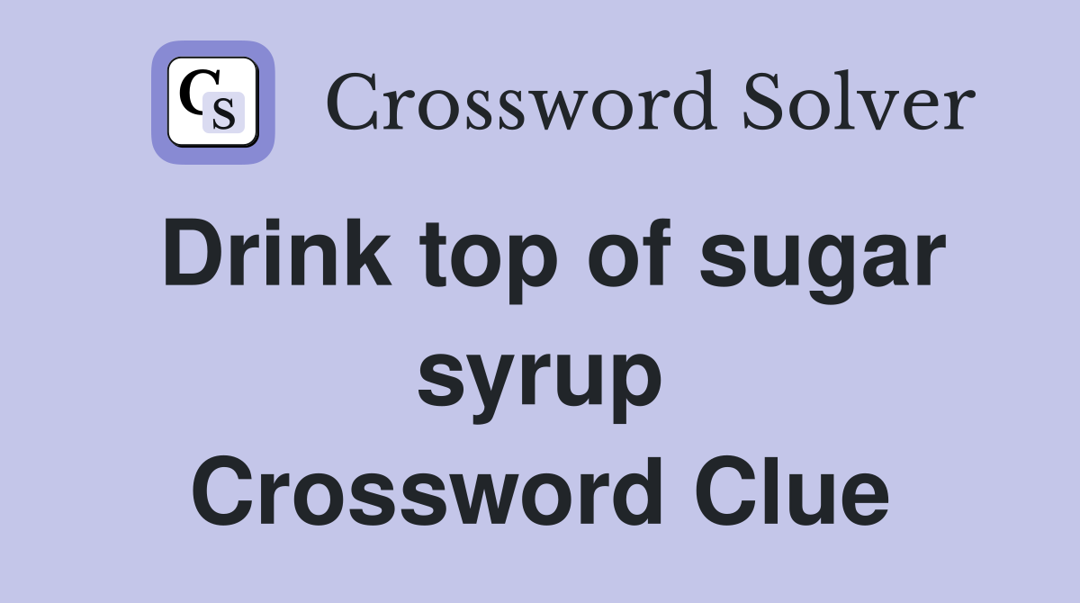 Drink top of sugar syrup Crossword Clue