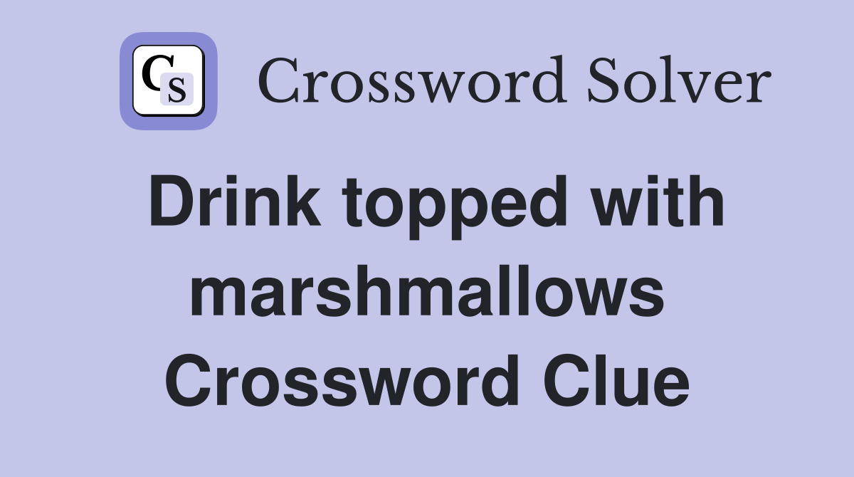 Drink topped with marshmallows Crossword Clue