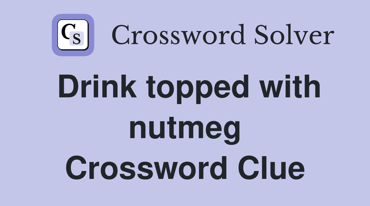 Drink topped with nutmeg Crossword Clue
