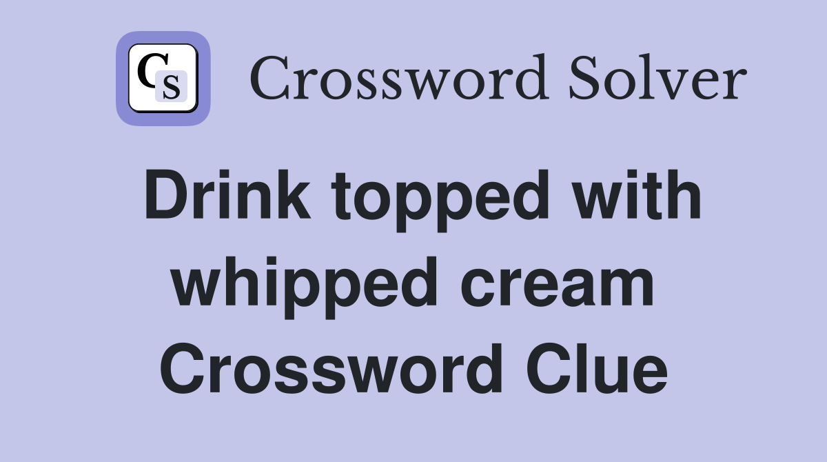 Drink topped with whipped cream Crossword Clue