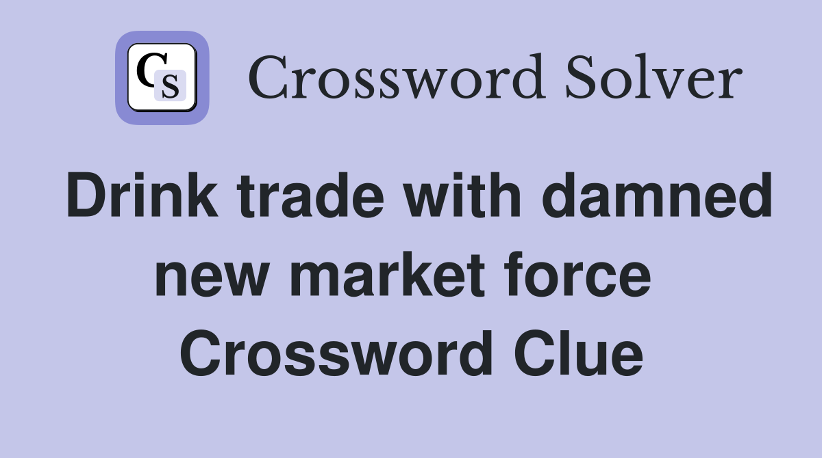 Drink trade with damned new market force  Crossword Clue
