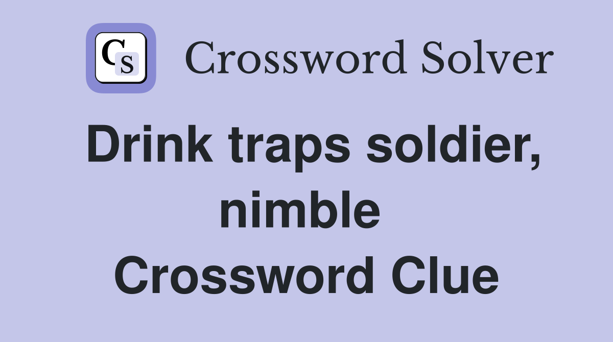 Drink traps soldier, nimble  Crossword Clue