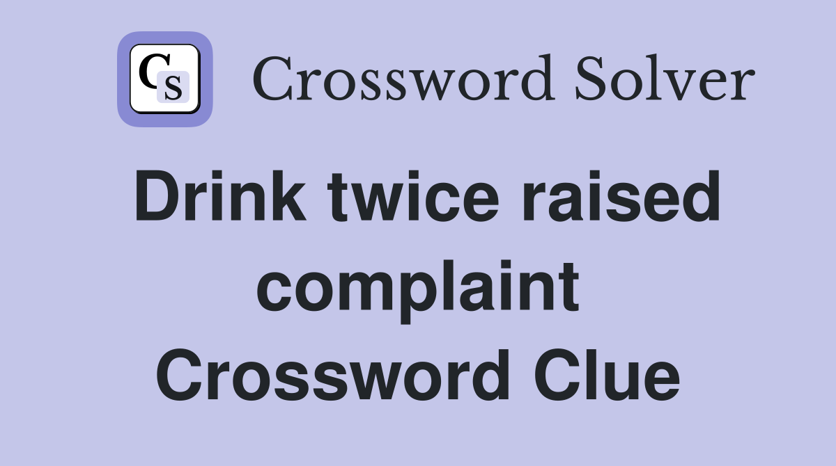 Drink twice raised complaint Crossword Clue