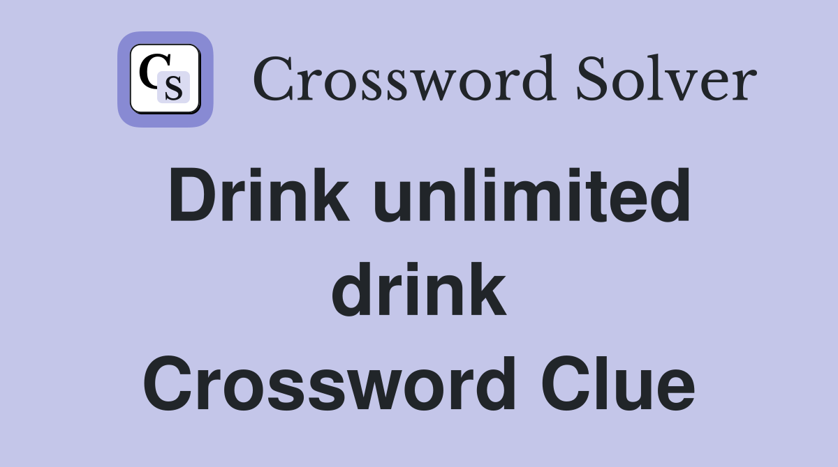 Drink unlimited drink Crossword Clue