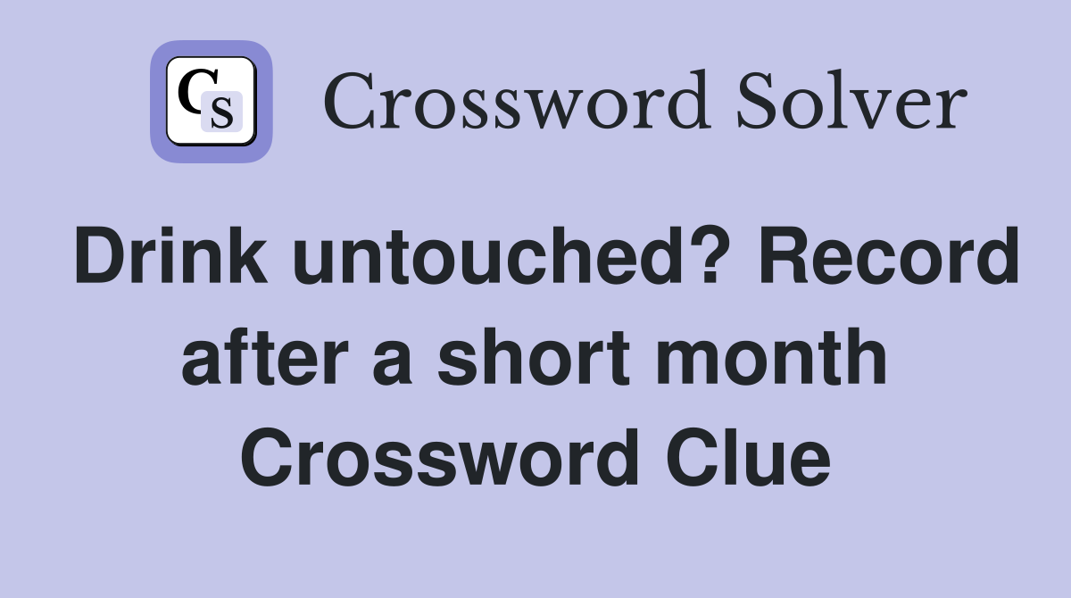 Drink untouched? Record after a short month Crossword Clue
