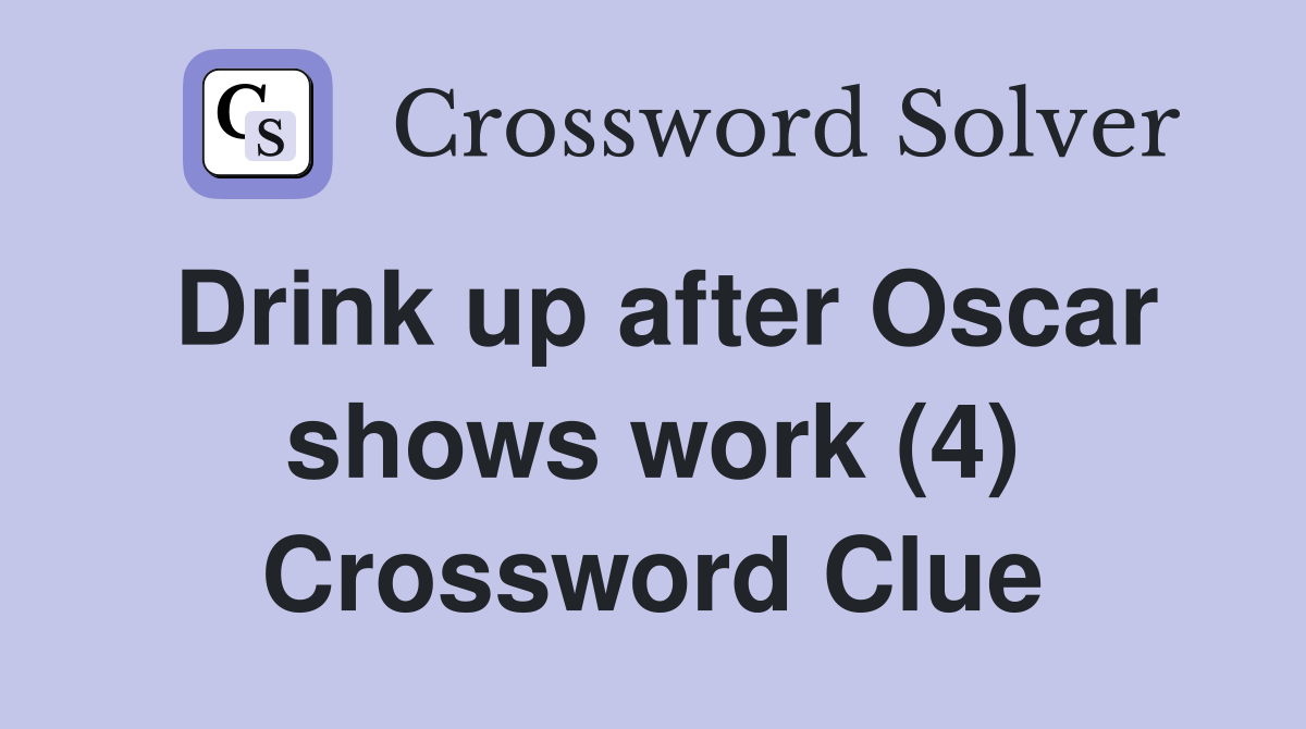 Drink up after Oscar shows work (4) Crossword Clue