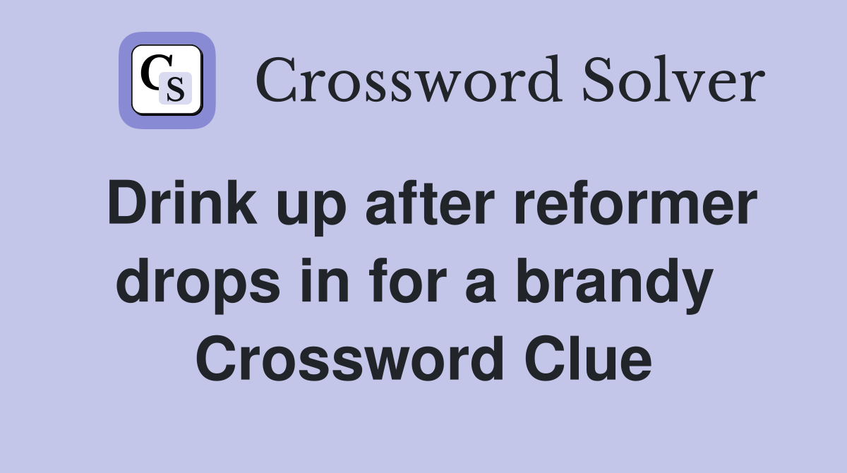 Drink up after reformer drops in for a brandy  Crossword Clue