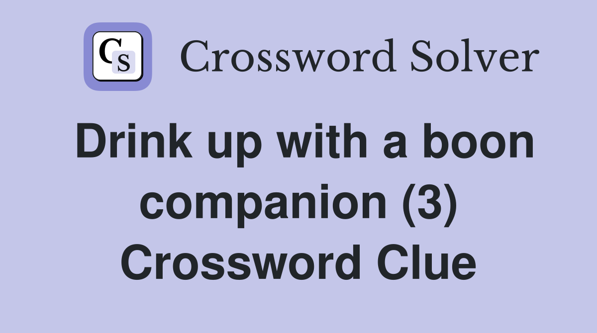 Drink up with a boon companion (3) Crossword Clue