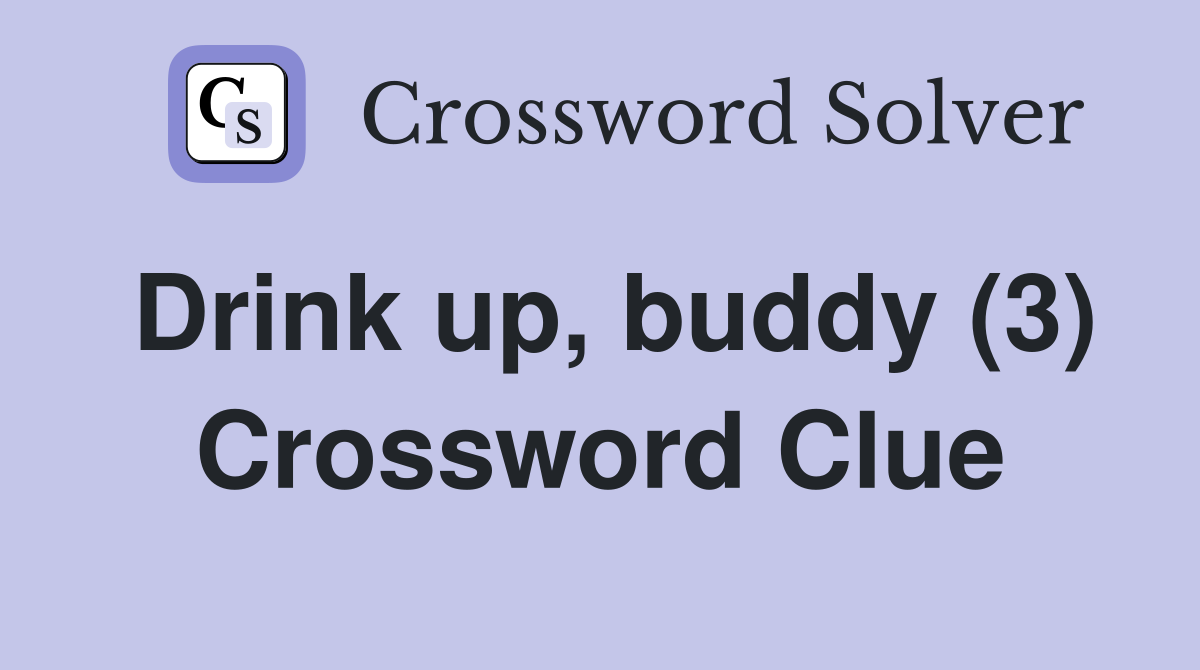 Drink up, buddy (3) Crossword Clue