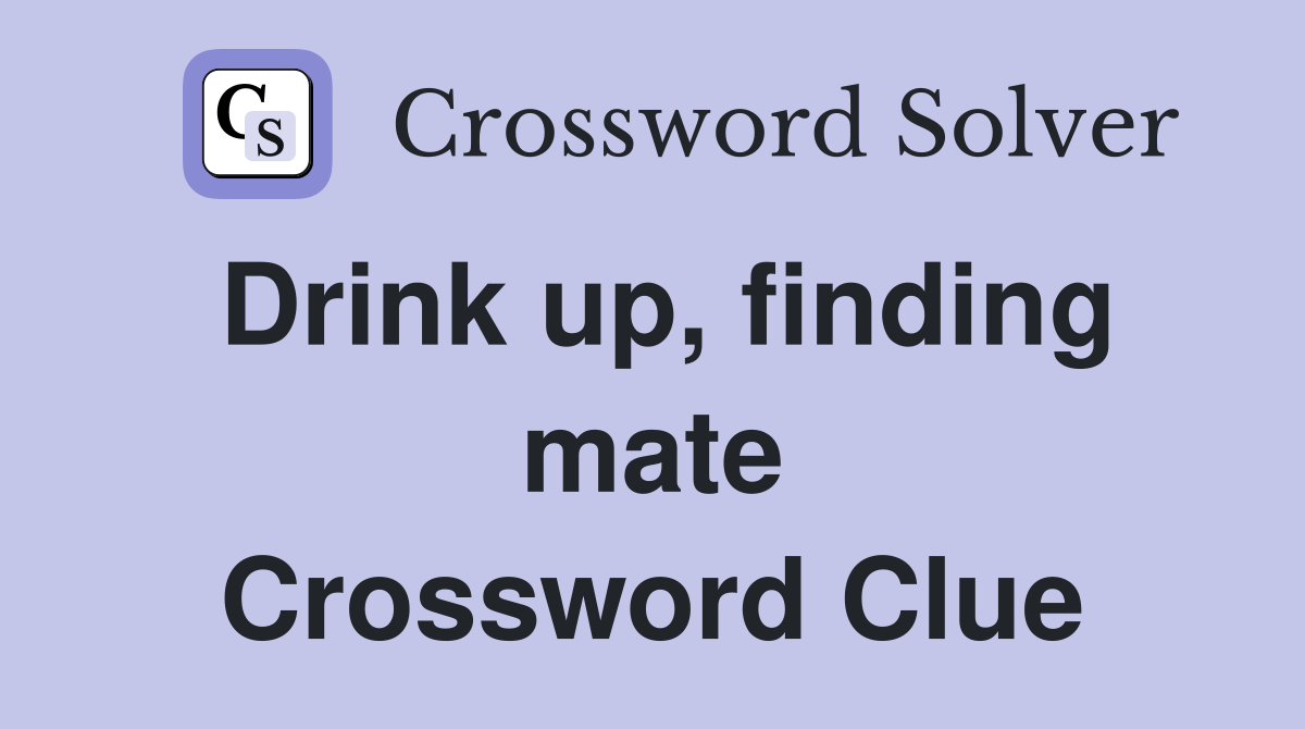 Drink up, finding mate Crossword Clue
