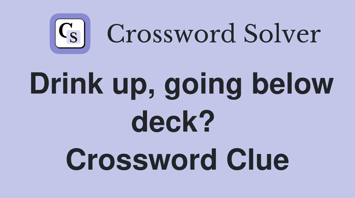 Drink up, going below deck?  Crossword Clue