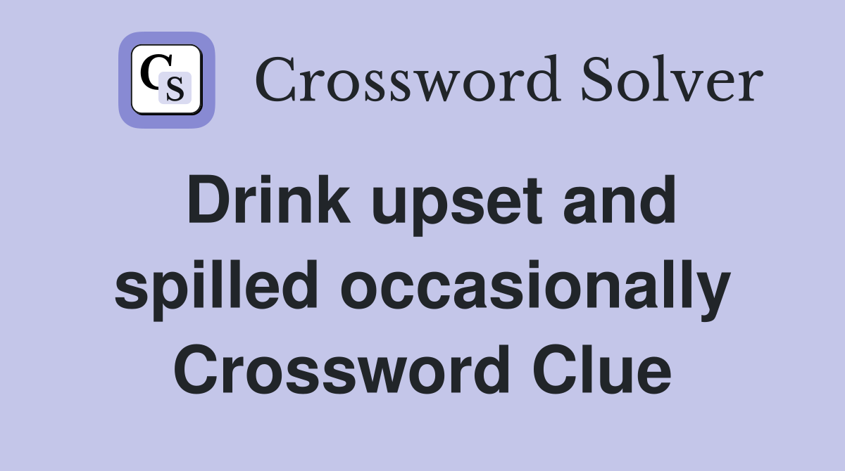 Drink upset and spilled occasionally Crossword Clue