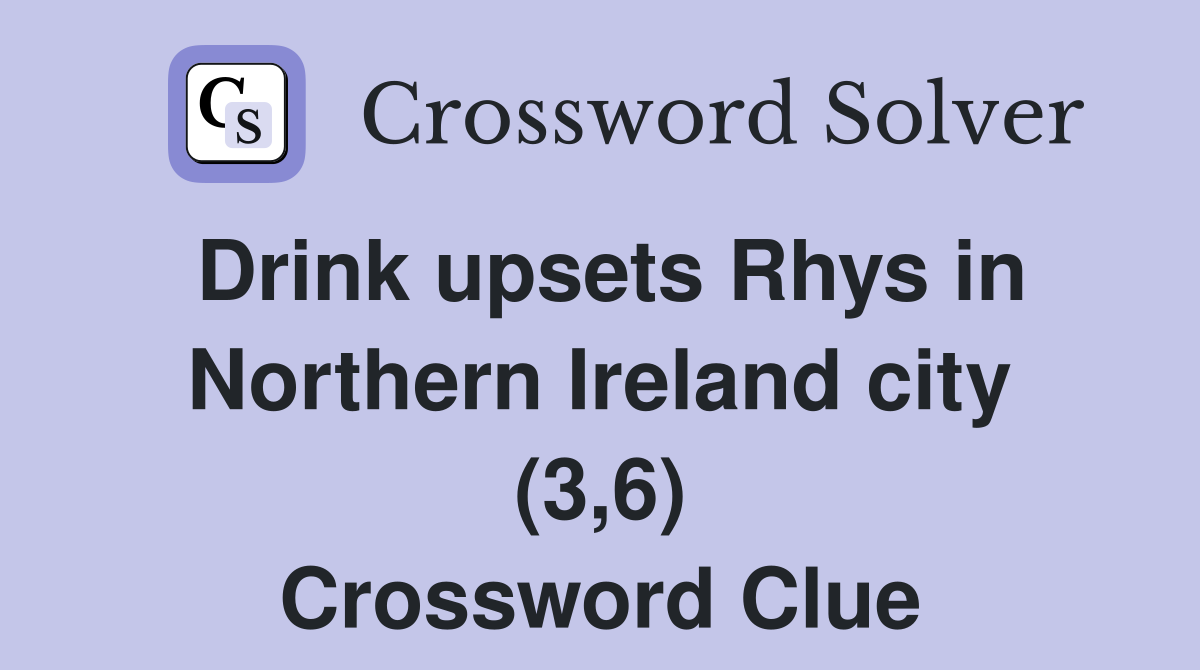 Drink upsets Rhys in Northern Ireland city (3,6) Crossword Clue