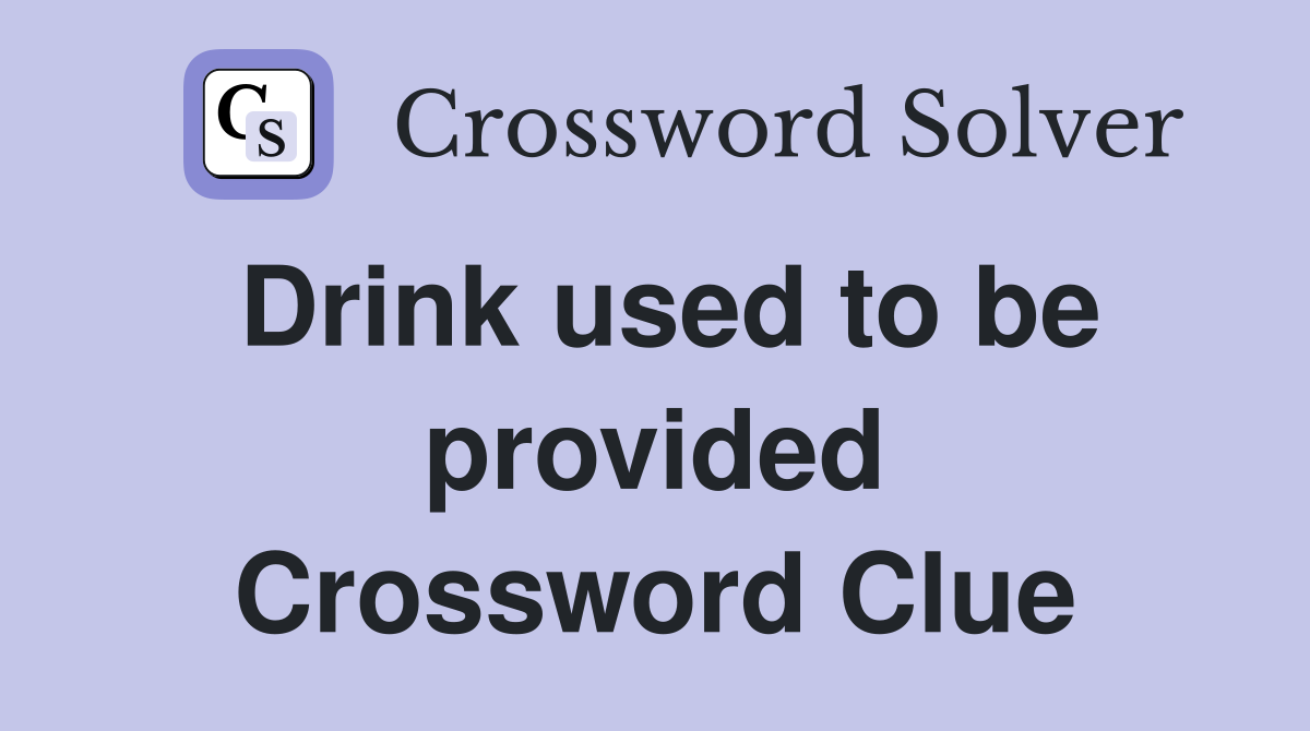 Drink used to be provided Crossword Clue