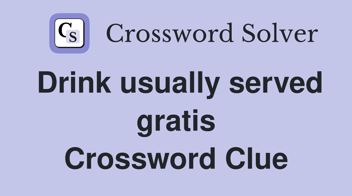 Drink usually served gratis Crossword Clue