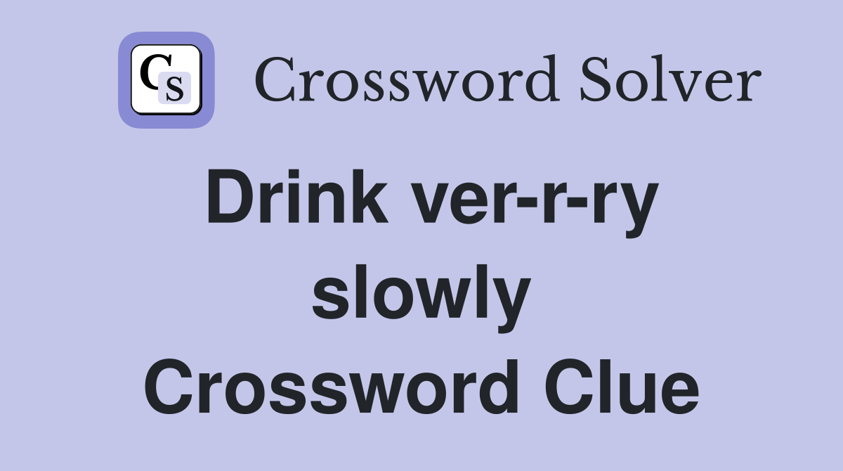 Drink ver-r-ry slowly Crossword Clue