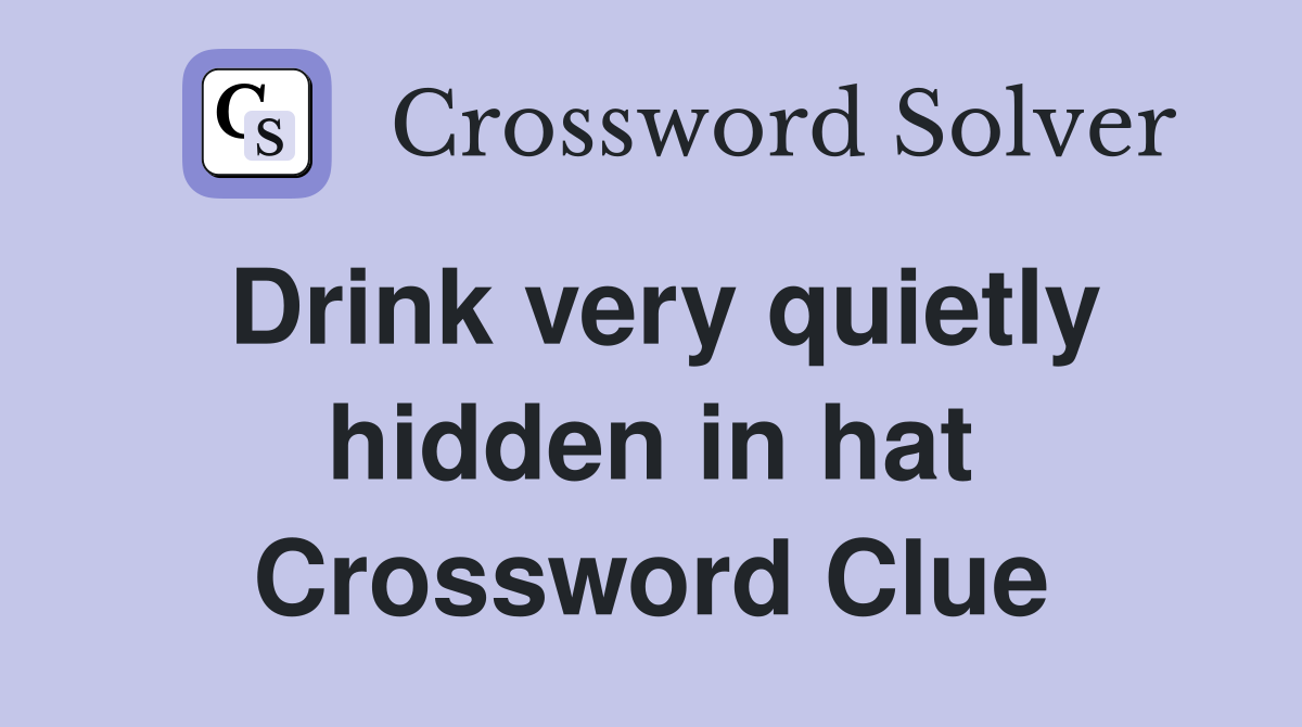 Drink very quietly hidden in hat Crossword Clue