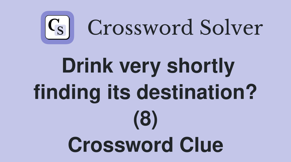 Drink very shortly finding its destination? (8) Crossword Clue