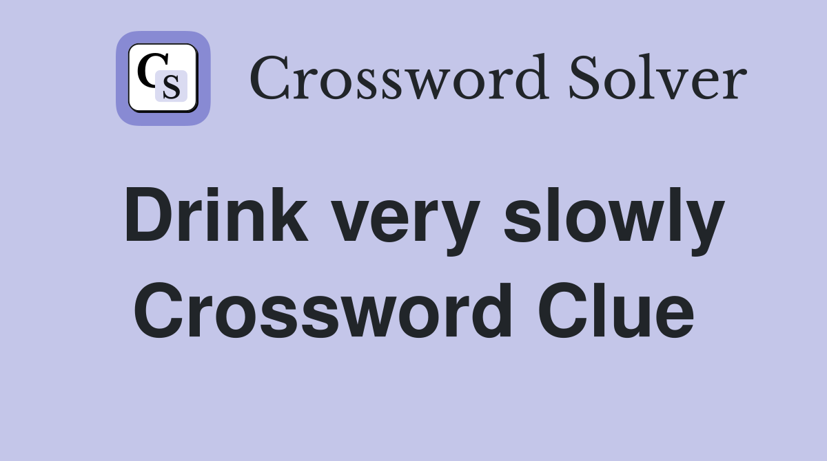 Drink very slowly Crossword Clue
