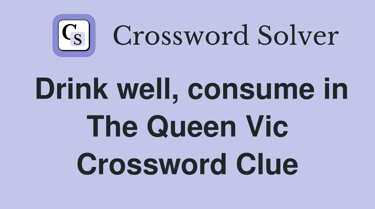 Drink well, consume in The Queen Vic Crossword Clue