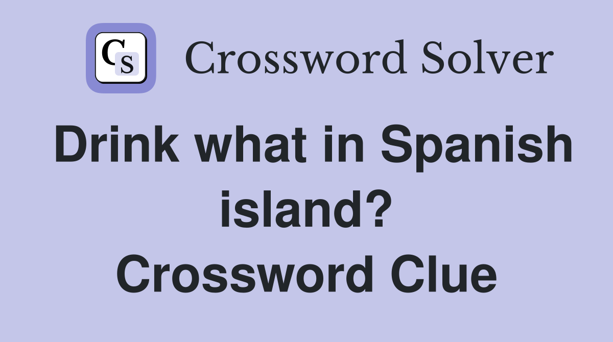 Drink what in Spanish island? Crossword Clue