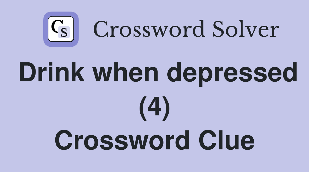 Drink when depressed (4) Crossword Clue