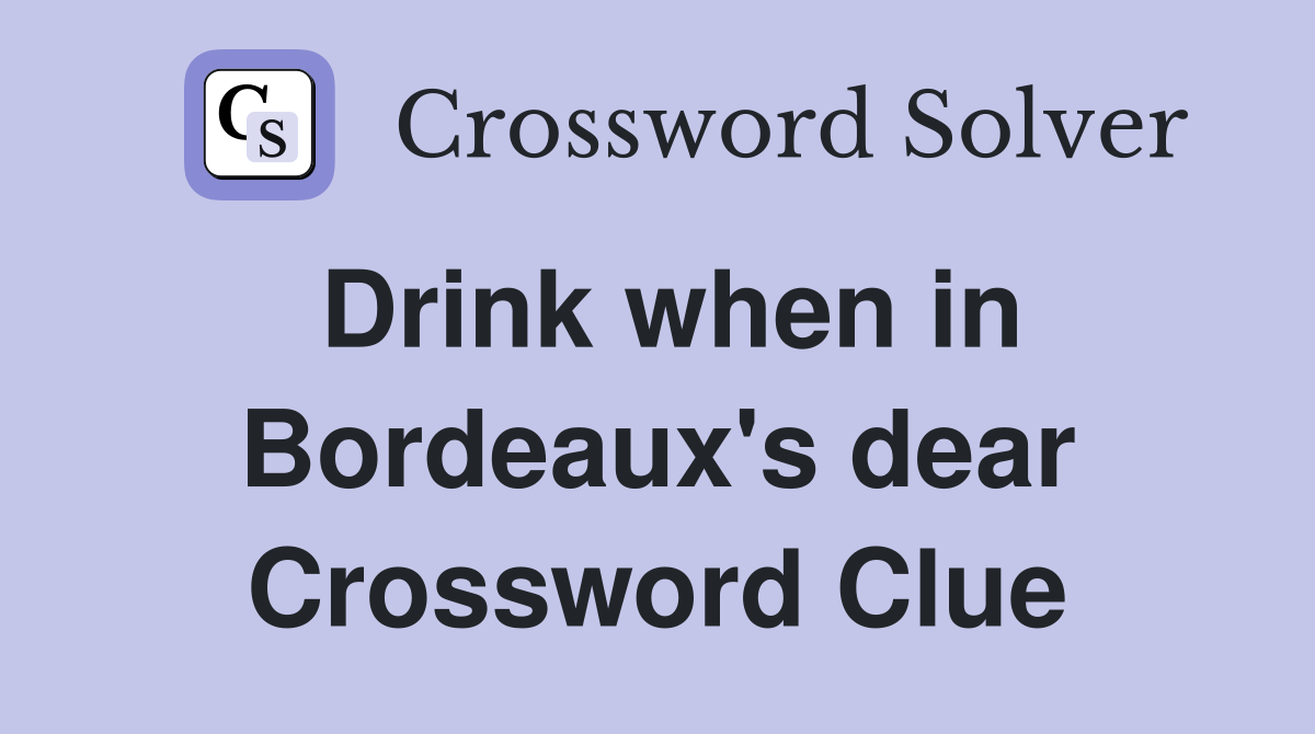 Drink when in Bordeaux's dear Crossword Clue