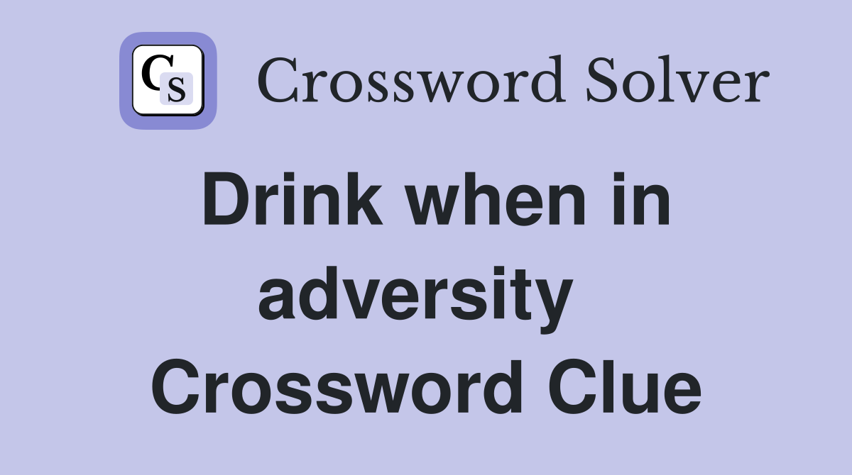 Drink when in adversity  Crossword Clue