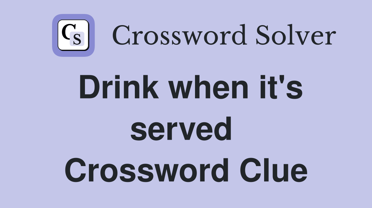 Drink when it's served  Crossword Clue