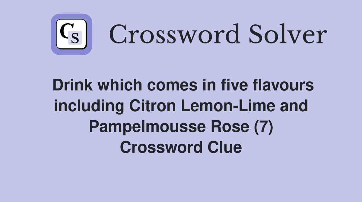 Drink which comes in five flavours including Citron Lemon-Lime and Pampelmousse Rose (7) Crossword Clue