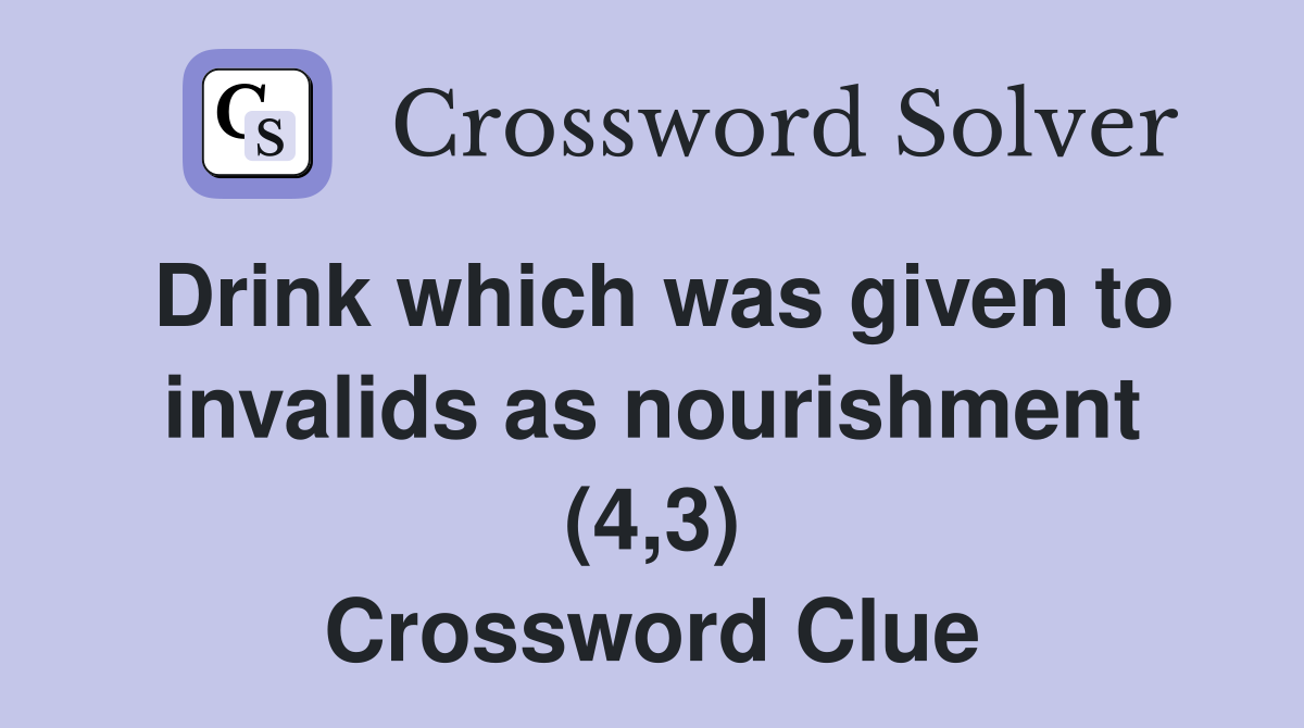 Drink which was given to invalids as nourishment (4,3) Crossword Clue