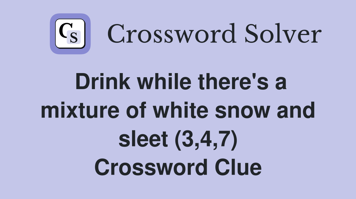 Drink while there's a mixture of white snow and sleet (3,4,7) Crossword Clue