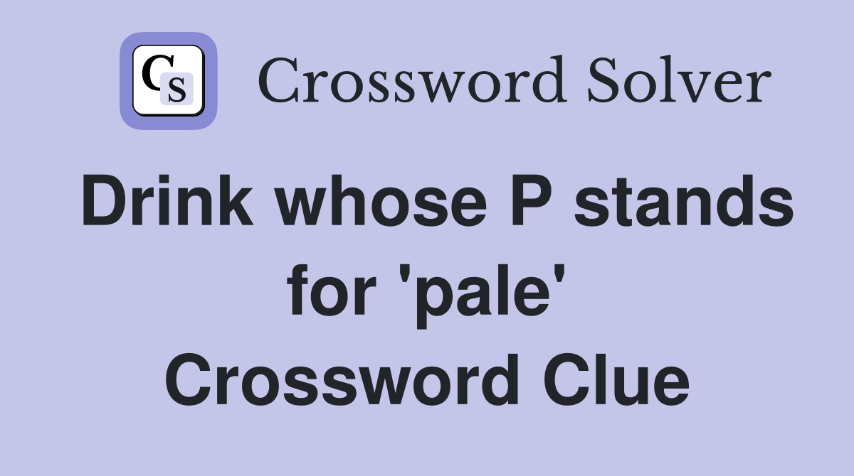 Drink whose P stands for 'pale' Crossword Clue
