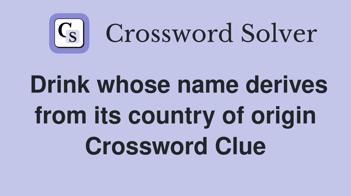 Drink whose name derives from its country of origin Crossword Clue