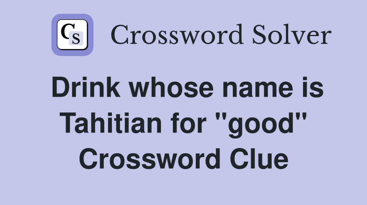 Drink whose name is Tahitian for "good" Crossword Clue