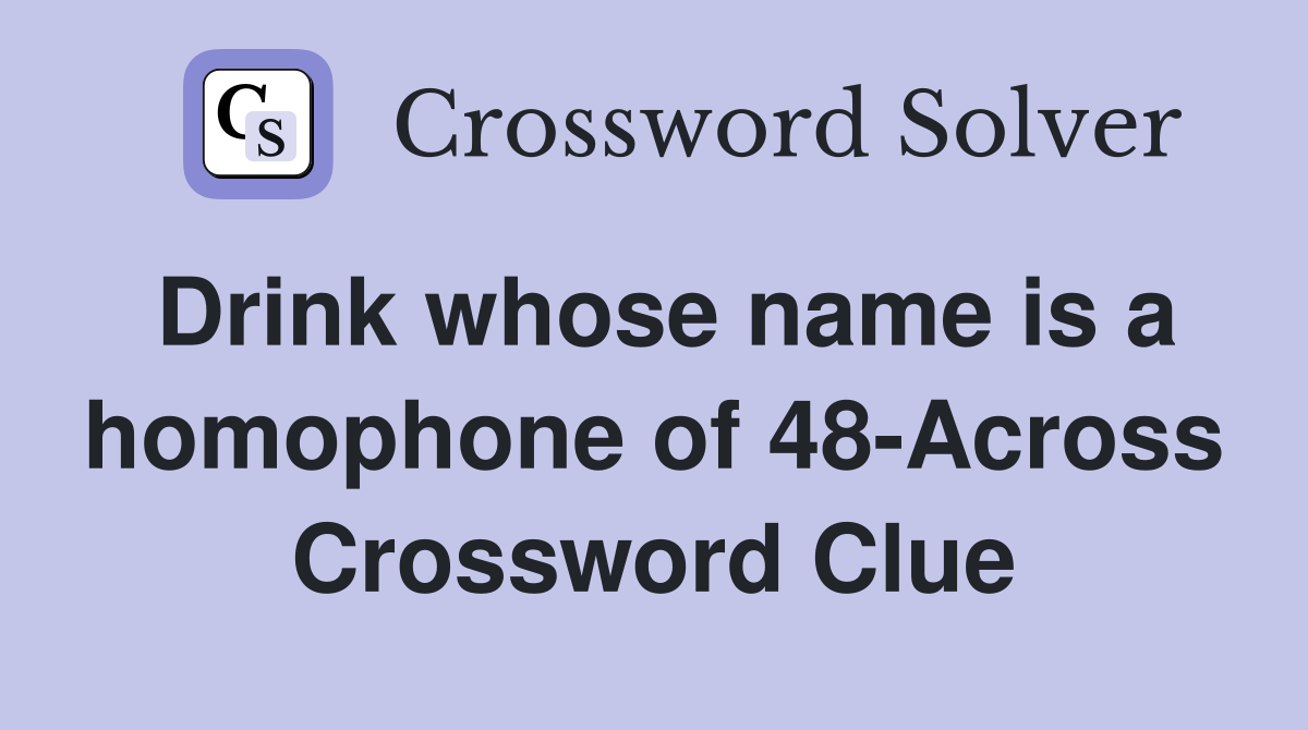Drink whose name is a homophone of 48-Across Crossword Clue