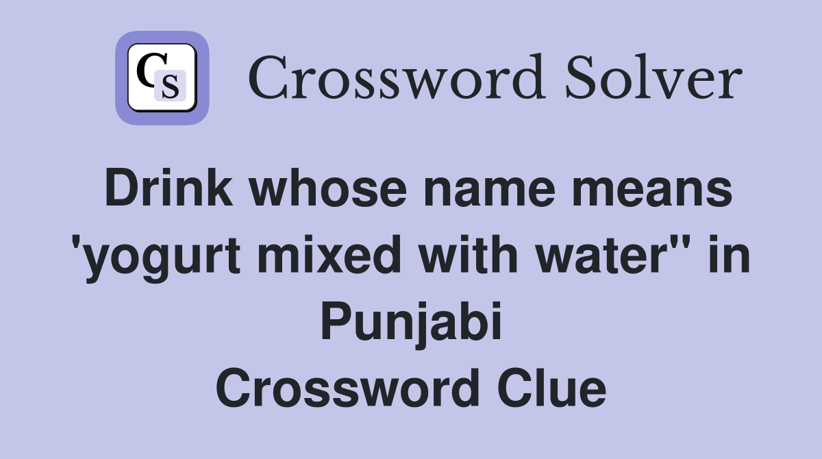 Drink whose name means 'yogurt mixed with water" in Punjabi Crossword Clue